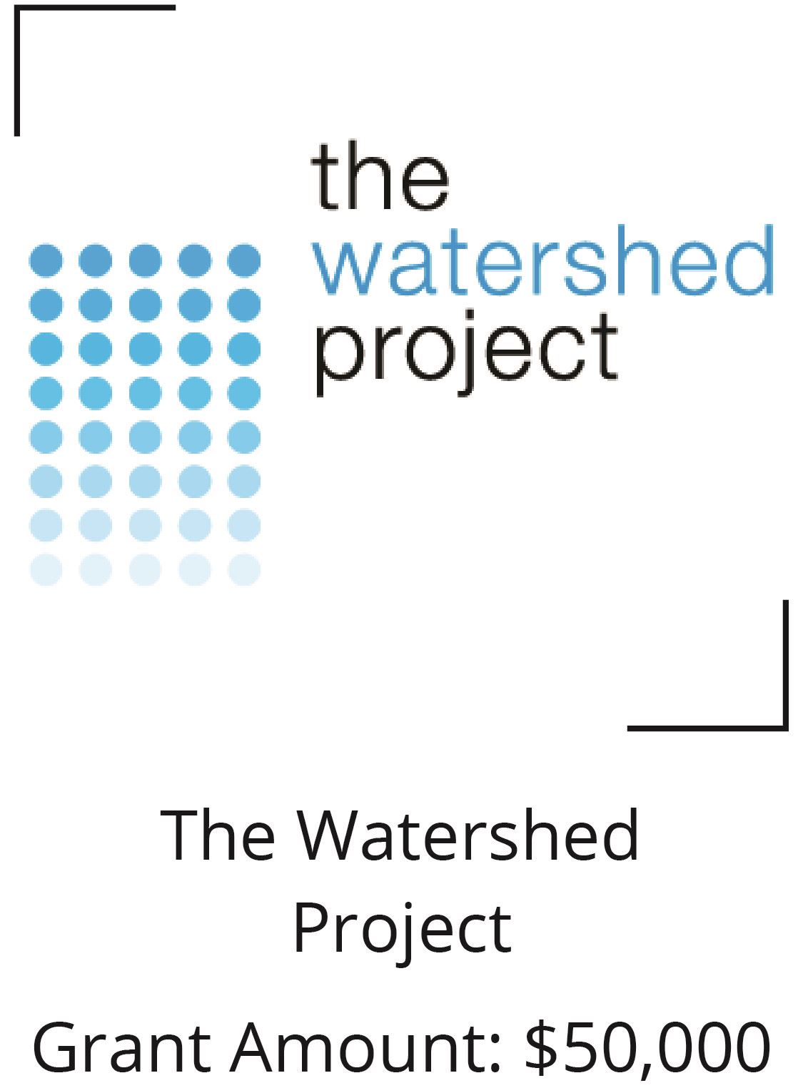 The Watershed Project. Grant Amount: $50,000 Opens in new window