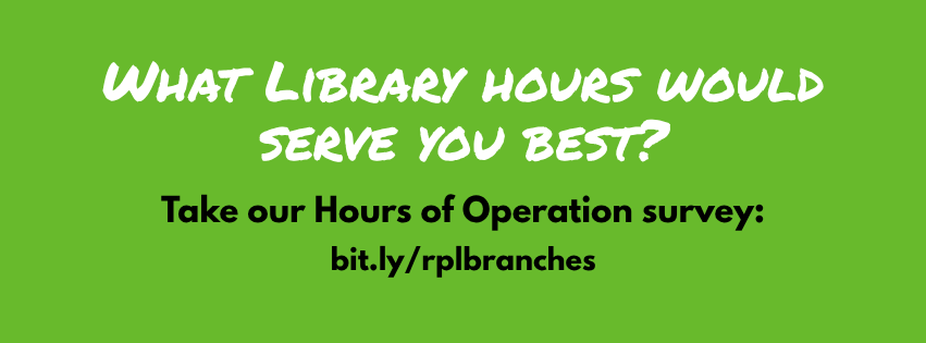 What Library hours would serve you best? Take our Hours of Service survey at bit.ly/rplbranches